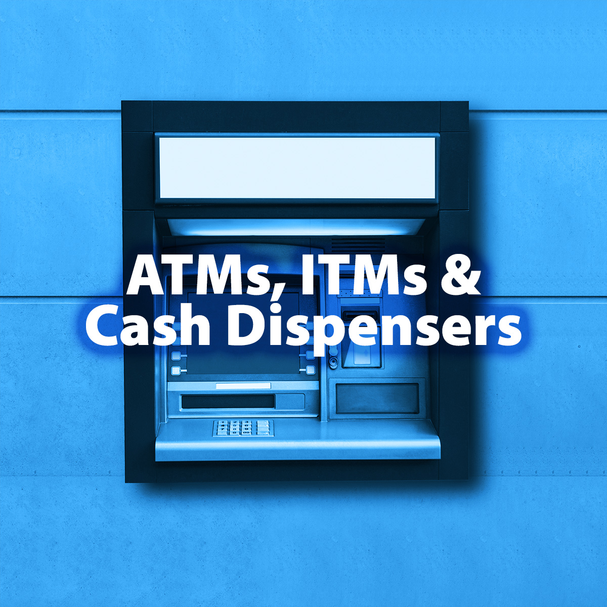 ATMs, ITMs and Cash Dispensers